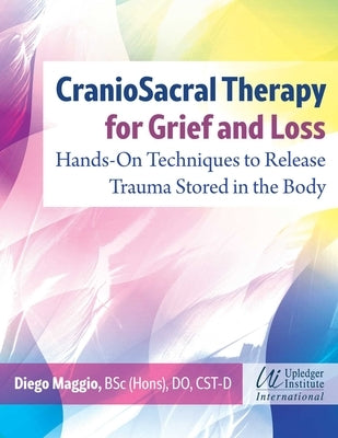 Craniosacral Therapy for Grief and Loss: Hands-On Techniques to Release Trauma Stored in the Body by Maggio, Diego