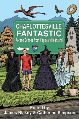 Charlottesville Fantastic: Arcane Echoes from Virginia's Heartland by Blakey, James