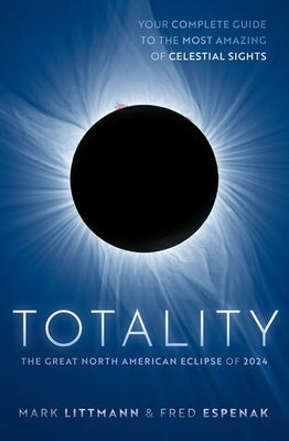Totality: The Great North American Eclipse of 2024 by Littmann, Mark