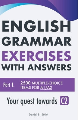 English Grammar Exercises with answers Part 1: Your quest towards C2 by Smith, Daniel B.