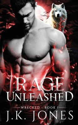 Rage Unleashed: Wrecked by Jones, J. K.