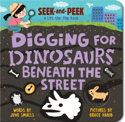 Digging for Dinosaurs: Beneath the Street by Smalls, June