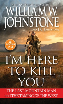 I'm Here to Kill You: The Last Mountain Man and the Taming of the West by Johnstone, William W.