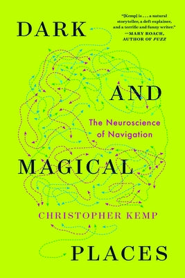 Dark and Magical Places: The Neuroscience of Navigation by Kemp, Christopher