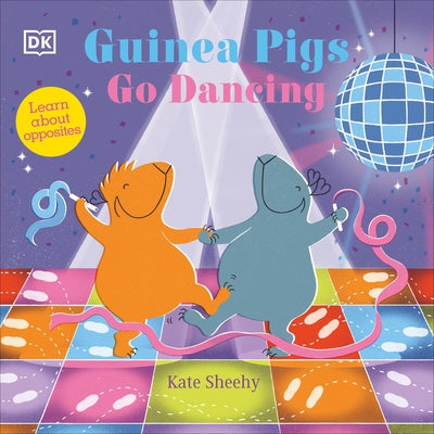 Guinea Pigs Go Dancing: A First Book of Opposites by Sheehy, Kate