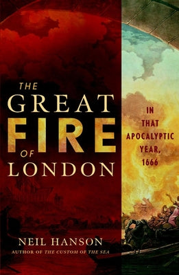 The Great Fire of London: In That Apocalyptic Year, 1666 by Hanson, Neil