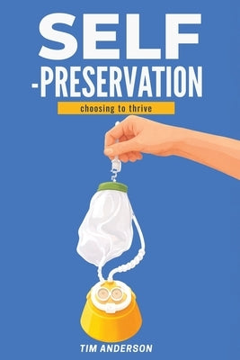 Self-Preservation: Choosing To Thrive by Anderson, Tim