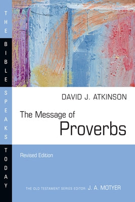 The Message of Proverbs by Atkinson, David J.