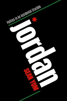 Jordan: Politics in an Accidental Crucible by Yom, Sean