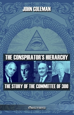 The conspirator's hierarchy: The story of the committee of 300 by Coleman, John