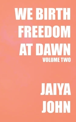 We Birth Freedom at Dawn: Volume Two by John, Jaiya