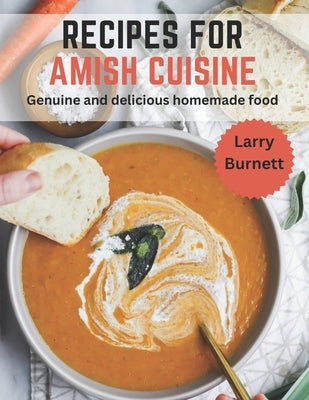 Recipes for Amish Cuisine: Genuine and delicious homemade food by Burnett, Larry