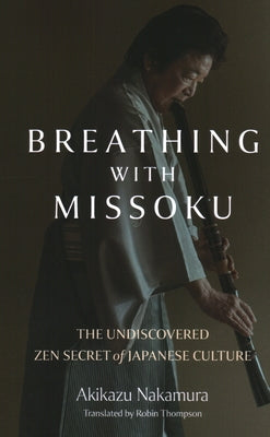 Breathing with Missoku: The Undiscovered Zen Secret of Japanese Culture by Nakamura, Akikazu