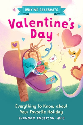 Why We Celebrate Valentine's Day: Everything to Know about Your Favorite Holiday by Anderson, Shannon, Med