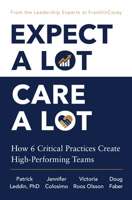 Expect a Lot, Care a Lot: How 6 Critical Practices Create High-Performing Teams by Leddin, Patrick