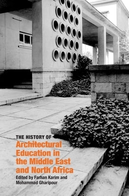 The History of Architectural Education in the Middle East and North Africa by Karim, Farhan