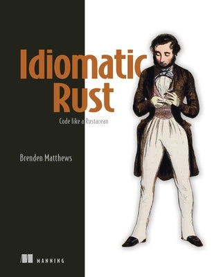 Idiomatic Rust: Code Like a Rustacean by Matthews, Brenden