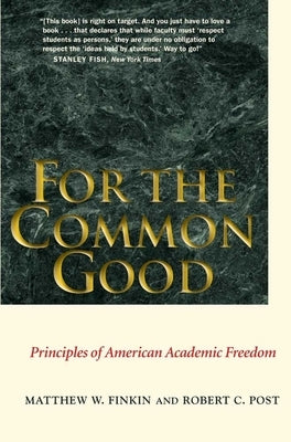 For the Common Good: Principles of American Academic Freedom by Finkin, Matthew W.