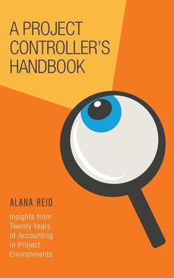 A Project Controller's Handbook: Insights from Twenty Years of Accounting in Project Environments by Reid, Alana