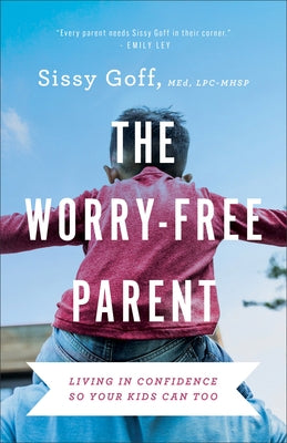 Worry-Free Parent by Goff, Sissy, Lpc-Mhsp