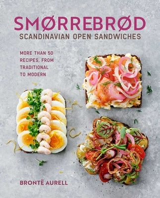 Smorrebrod: Scandinavian Open Sandwiches: More Than 50 Recipes, from Traditional to Modern by Aurell, Bronte