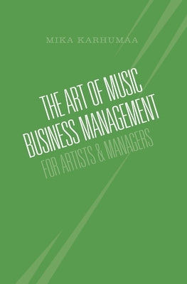 The Art of Music Business Management: For Artists & Managers by Karhumaa, Mika