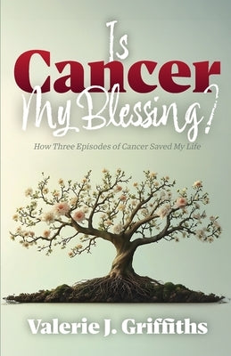 Is Cancer My Blessing?: How Three Episodes of Cancer Saved My Life by Griffiths, Valerie J.