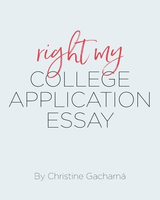 Right My College Application Essay by Gacharna, Christine