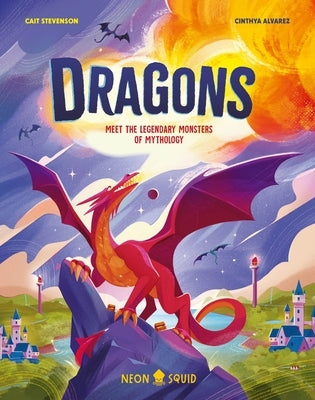 Dragons: Meet the Legendary Monsters of Mythology by Stevenson, Cait