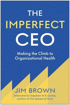 The Imperfect CEO: Making the Climb to Organizational Health by Brown, Jim