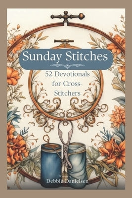Sunday Stitches: 52 Devotions for Cross-Stitchers by Danielsen, Debbie