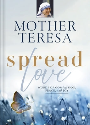 Spread Love: Words of Compassion, Peace, and Joy by Teresa, Mother