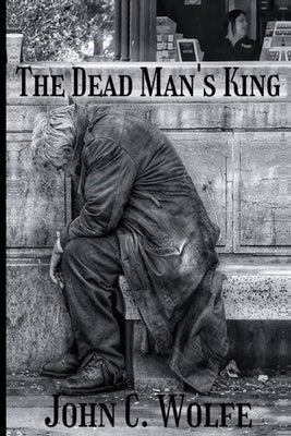 The Dead Man's King by Wolfe, John C.