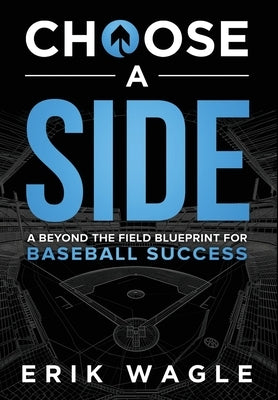 Choose a Side: A Beyond the Field Blueprint for Baseball Success by Wagle, Erik