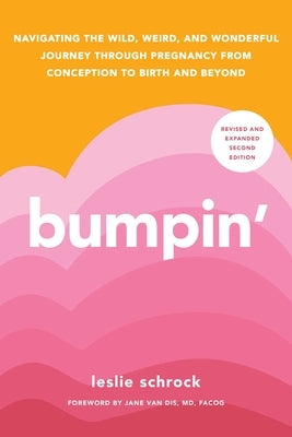 Bumpin': Navigating the Wild, Weird, and Wonderful Journey Through Pregnancy from Conception to Birth and Beyond by Schrock, Leslie