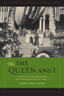 The Queen and I: A Story of Dispossessions and Reconnections in Hawai'i by Iaukea, Sydney L.