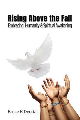 Rising Above the Fall: Embracing Humanity & Spiritual Awakening by Deodat, Bruce K.