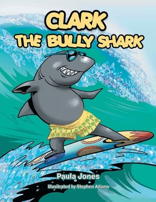 Clark the Bully Shark by Jones, Paula