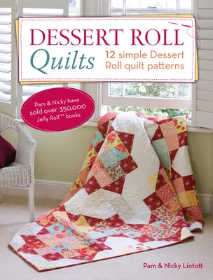 Dessert Roll Quilts: 12 Simple Dessert Roll Quilt Patterns by Lintott, Pam