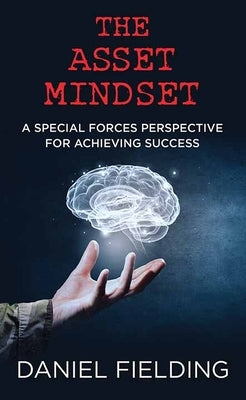 The Asset Mindset: A Special Forces Perspective for Achieving Success by Fielding, Daniel