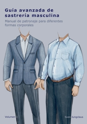 Guía avanzada de sastrería masculina: Manual de patronaje para diferentes formas corporales by Jungclaus, Sven