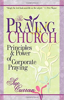 The Praying Church: Principles and Power of Corporate Praying by Curran, Sue