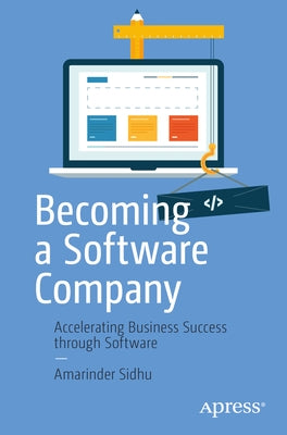 Becoming a Software Company: Accelerating Business Success Through Software by Sidhu, Amarinder