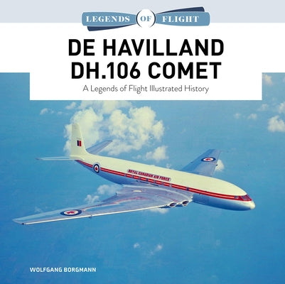 de Havilland Dh.106 Comet: A Legends of Flight Illustrated History by Borgmann, Wolfgang