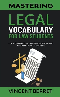 Mastering Legal Vocabulary For Law Students: Learn Contractual Phrases, Prepositions, and All Other Legal Terminology by Berret, Vincent
