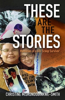 These Are the Stories: Memories of a 60s Scoop Survivor by Smith, Christine