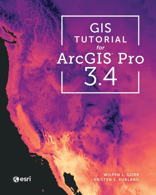 GIS Tutorial for ArcGIS Pro 3.4 by Gorr, Wilpen L.