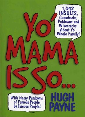 Yo' Mama Is So...: 892 Insults, Comebacks, Putdowns, and Wisecracks about Yo' Whole Family! by Payne, Hugh