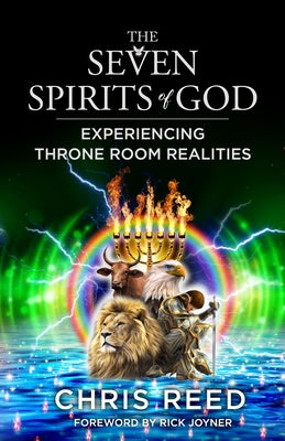 The Seven Spirits of God: Experiencing Throne Room Realities by Reed, Chris