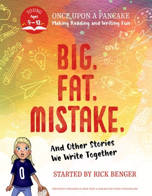 Big. Fat. Mistake. and Other Stories We Write Together: Once Upon a Pancake: For Young Storytellers by Benger, Rick